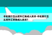 手机银行怎么把外汇换成人民币-手机银行怎么将外汇转换成人民币?