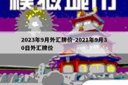 2023年9月外汇牌价-2021年9月30日外汇牌价