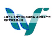 正规外汇平台亏损可以追回么-正规外汇平台亏损可以追回么吗