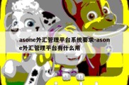 asone外汇管理平台系统要求-asone外汇管理平台有什么用