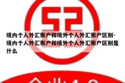 境内个人外汇账户和境外个人外汇账户区别-境内个人外汇账户和境外个人外汇账户区别是什么