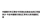 中国银行外汇牌价今天澳元兑换日元的汇率是多少-今日中国银行澳元汇率对人民币最新汇率