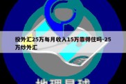 投外汇25万每月收入15万靠得住吗-25万炒外汇