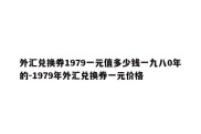 外汇兑换券1979一元值多少钱一九八0年的-1979年外汇兑换券一元价格