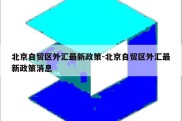 北京自贸区外汇最新政策-北京自贸区外汇最新政策消息