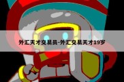 外汇天才交易员-外汇交易天才19岁