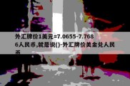 外汇牌价1美元=7.0655-7.7686人民币,就是说()-外汇牌价美金兑人民币