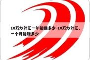 10万炒外汇一年能赚多少-10万炒外汇,一个月能赚多少