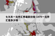 七九年一元外汇券最新价格-1979一元外汇值多少钱