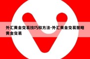 外汇黄金交易技巧和方法-外汇黄金交易策略黄金交易