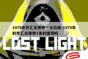 1979年外汇兑换券一元价格-1979年的外汇兑换券1角的值钱吗