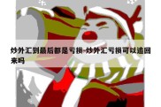 炒外汇到最后都是亏损-炒外汇亏损可以追回来吗