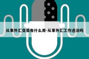 从事外汇交易有什么用-从事外汇工作违法吗