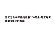 外汇怎么每天稳定盈利200美金-外汇每天赚100美元的方法