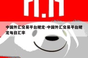 中国外汇交易平台规定-中国外汇交易平台规定每日汇率