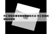 外汇管制主要有哪些措施和方法-外汇管制的措施有哪些