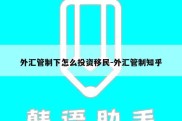 外汇管制下怎么投资移民-外汇管制知乎