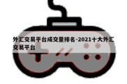 外汇交易平台成交量排名-2021十大外汇交易平台