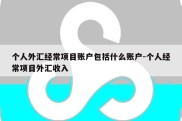 个人外汇经常项目账户包括什么账户-个人经常项目外汇收入