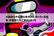 中国银行外汇牌价查询2023年9月1日查看-中国银行外汇牌价9月3号