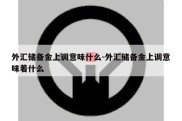 外汇储备金上调意味什么-外汇储备金上调意味着什么