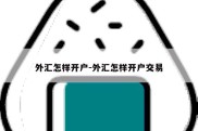 外汇怎样开户-外汇怎样开户交易