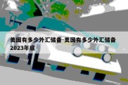 美国有多少外汇储备-美国有多少外汇储备 2023年底