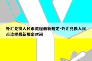 外汇兑换人民币流程最新规定-外汇兑换人民币流程最新规定时间