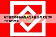 外汇管理局平台操作员怎么登陆-外汇管理局平台如何申报