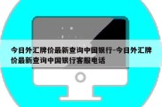 今日外汇牌价最新查询中国银行-今日外汇牌价最新查询中国银行客服电话