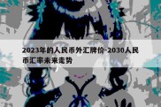 2023年的人民币外汇牌价-2030人民币汇率未来走势