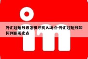 外汇超短线该怎样寻找入场点-外汇超短线如何判断买卖点