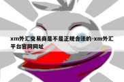 xm外汇交易商是不是正规合法的-xm外汇平台官网网址