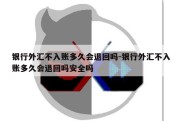 银行外汇不入账多久会退回吗-银行外汇不入账多久会退回吗安全吗