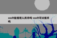 usdt能提现人民币吗-usdt可以提币吗