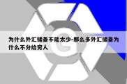 为什么外汇储备不能太少-那么多外汇储备为什么不分给穷人