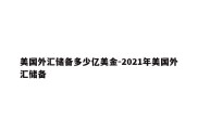 美国外汇储备多少亿美金-2021年美国外汇储备