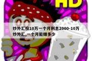 炒外汇投10万一个月利息2000-10万炒外汇,一个月能赚多少