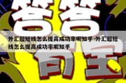 外汇超短线怎么提高成功率呢知乎-外汇超短线怎么提高成功率呢知乎