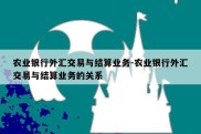 农业银行外汇交易与结算业务-农业银行外汇交易与结算业务的关系