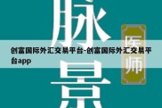 创富国际外汇交易平台-创富国际外汇交易平台app