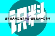 世界三大外汇交易平台-世界三大外汇市场