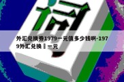 外汇兑换券1979一元值多少钱啊-1979外汇兑换劵一元