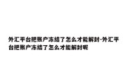 外汇平台把账户冻结了怎么才能解封-外汇平台把账户冻结了怎么才能解封呢