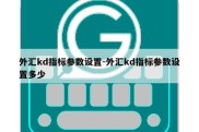 外汇kd指标参数设置-外汇kd指标参数设置多少