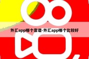 外汇app哪个靠谱-外汇app哪个比较好