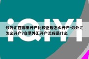 炒外汇在哪里开户比较正规怎么开户-炒外汇怎么开户?交易外汇开户流程是什么