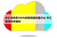 外汇成功率100%的短线指标是什么-外汇短线技术指标