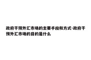 政府干预外汇市场的主要手段和方式-政府干预外汇市场的目的是什么