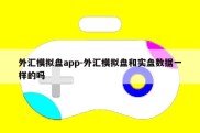 外汇模拟盘app-外汇模拟盘和实盘数据一样的吗